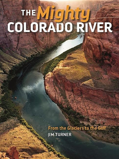Mighty Colorado River: From the Glaciers to the Gulf by Turner, Jim