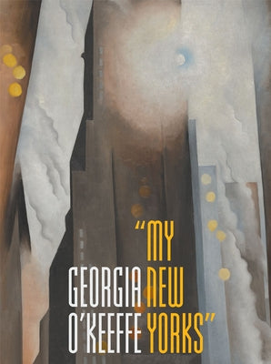 Georgia O'Keeffe: My New Yorks by Oehler, Sarah Kelly