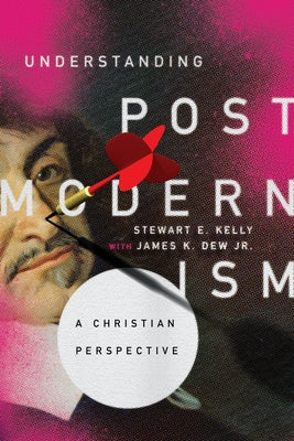 Understanding Postmodernism: A Christian Perspective by Kelly, Stewart E.