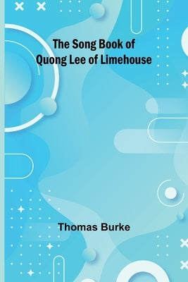 The Song Book of Quong Lee of Limehouse by Burke, Thomas