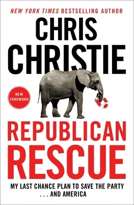 Republican Rescue: My Last Chance Plan to Save the Party . . . and America by Christie, Chris