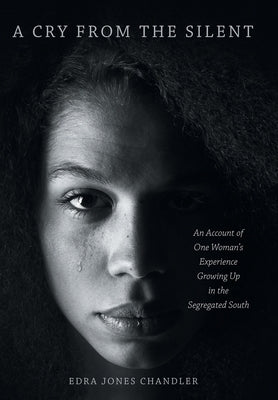 A Cry From the Silent: An Account of One Woman's Experience Growing Up in the Segregated South by Chandler, Edra Jones