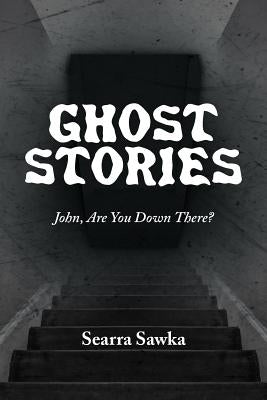 Ghost Stories: John, Are You Down There? by Sawka, Searra