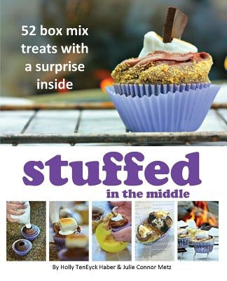 Stuffed in the Middle: 52 Box Mix Treats with a Surprise Inside by Haber, Holly Teneyck
