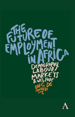The Future of Employment in Africa: Demography, Labour Markets and Welfare by de Canniere, Loic