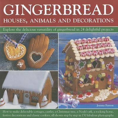 Gingerbread: Houses, Animals and Decorations: Explore the Delicious Versatility of Gingerbread in 24 Delightful Projects by Farrow, Joanna