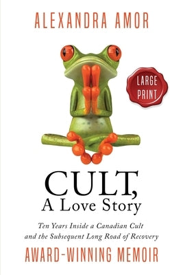 Cult, A Love Story Large Print: Ten Years Inside a Canadian Cult and the Long Road of Recovery by Amor, Alexandra