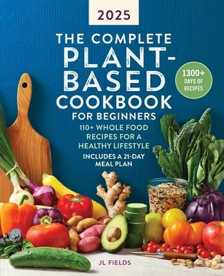 The Complete Plant-Based Diet: A Guide and Cookbook to Enjoy Eating More Plants by Fields, Jl