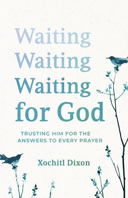 Waiting for God: Trusting Him for the Answers to Every Prayer by Dixon, Xochitl