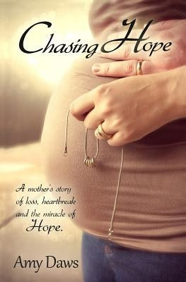 Chasing Hope: A mother's story of loss, heartbreak and the miracle of Hope. by Daws, Amy
