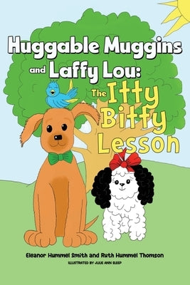 Huggable Muggins and Laffy Lou: The Itty Bitty Lesson by Hummel Smith, Eleanor Hummel Smith