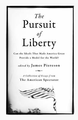 The Pursuit of Liberty: Can the Ideals That Made America Great Provide a Model for the World? by Piereson, James