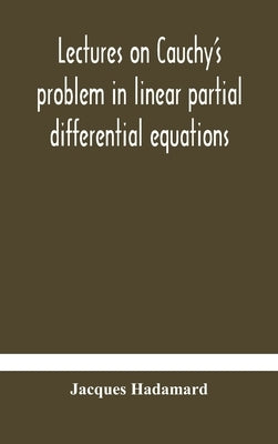 Lectures on Cauchy's problem in linear partial differential equations by Hadamard, Jacques