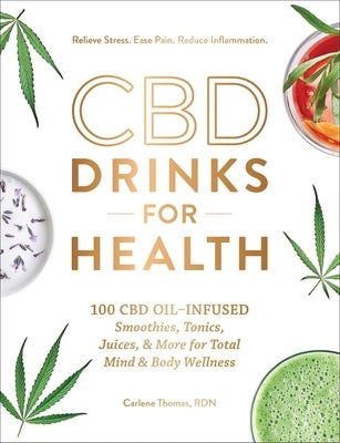 CBD Drinks for Health: 100 CBD Oil-Infused Smoothies, Tonics, Juices, & More for Total Mind & Body Wellness by Thomas, Carlene