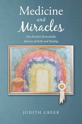 Medicine and Miracles: One Family's Remarkable Journey of Faith and Healing by Greer, Judith