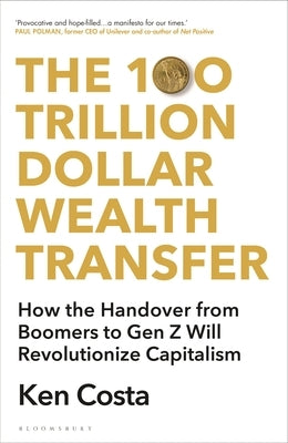 The 100 Trillion Dollar Wealth Transfer: How the Handover from Boomers to Gen Z Will Revolutionize Capitalism by Costa, Ken