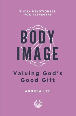 Body Image: Valuing God's Good Gift by Lee, Andrea Blevins