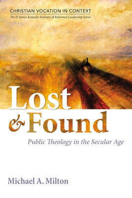 Lost and Found: Public Theology in the Secular Age by Milton, Michael A.
