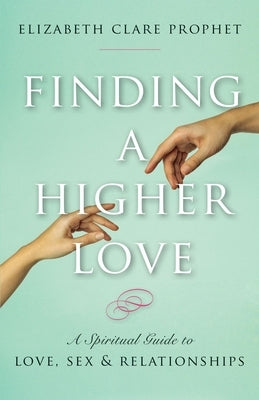 Finding a Higher Love: A Spiritual Guide to Love, Sex and Relationships by Prophet, Elizabeth Clare