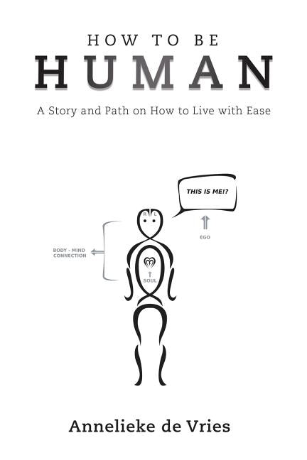 How to Be Human: A Story and Path on How to Live with Ease by de Vries, Annelieke