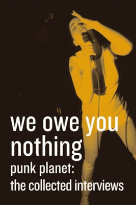 We Owe You Nothing: Punk Planet: The Collected Interviews by Sinker, Daniel