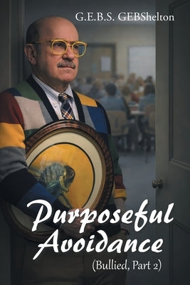 Purposeful Avoidance: (Bullied, Part 2) by Gebshelton, G. E. B. S.