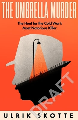The Umbrella Murder: The Hunt for the Cold War's Most Notorious Killer by Skotte, Ulrik