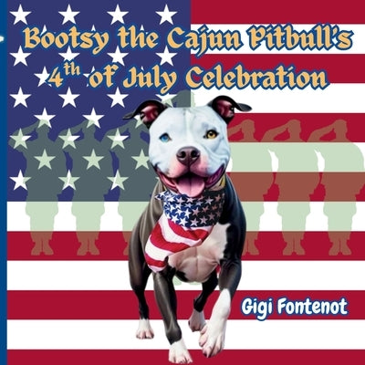 Bootsy the Cajun Pitbull's 4th of July Celebration by Fontenot, Gigi
