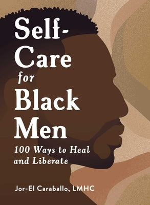 Self-Care for Black Men: 100 Ways to Heal and Liberate by Caraballo, Jor-El