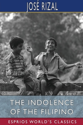 The Indolence of the Filipino (Esprios Classics): Edited by Austin Craig by Rizal, JosÃ©