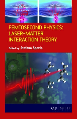 Femtosecond Physics: Laser-Matter Interaction Theory by Spezia, Stefano