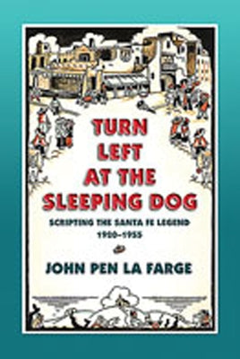 Turn Left at the Sleeping Dog: Scripting the Santa Fe Legend, 1920-1955 by Farge, John Pen La