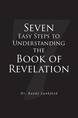Seven Easy Steps to Understanding the Book of Revelation by Lankford, Randy