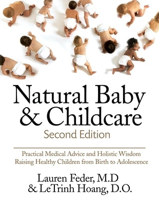 Natural Baby and Childcare, Second Edition: Practical Medical Advice & Holistic Wisdom for Raising Healthy Children from Birth to Adolescence by Feder, Lauren