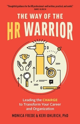 The Way of the HR Warrior: Leading the Charge to Transform Your Career and Organization by Frede, Monica