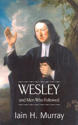 Wesley and Men Who Followed by Murray, Iain H.
