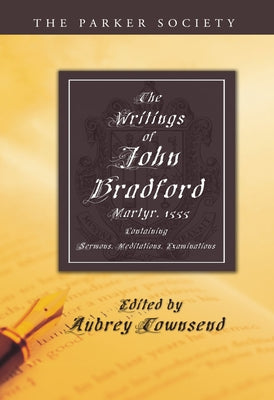 The Writings of John Bradford by Bradford, John