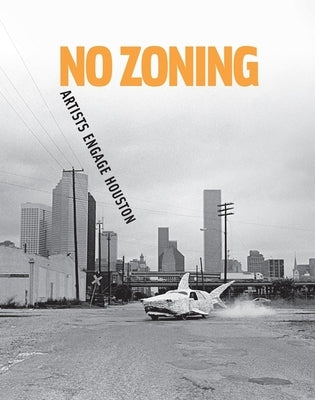 No Zoning: Artists Engage Houston by Kamps, Toby