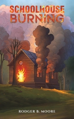 Schoolhouse Burning by Moore, Rodger B.
