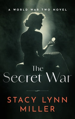 The Secret War: A World War Two Novel by Miller, Stacy Lynn