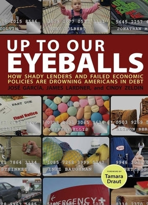 Up to Our Eyeballs: How Shady Lenders and Failed Economic Policies Are Drowning Americans in Debt by Garcia, Jose
