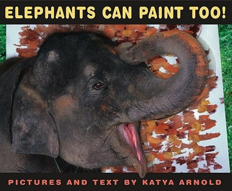 Elephants Can Paint Too! by Arnold, Katya