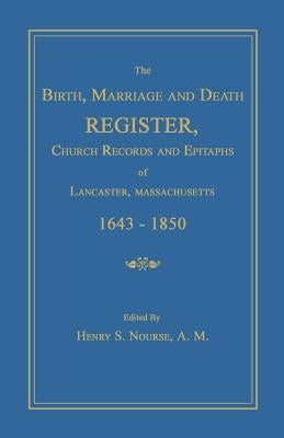 The Birth, Marriage and Death Register, Church Records and Epitaphs of Lancaster, Massachusetts. 1643-1850 by Nourse, Henry S.
