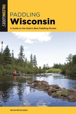 Paddling Wisconsin: A Guide to the State's Best Paddling Routes by Revolinski, Kevin