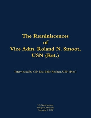 The Reminiscences of Vice Adm. Roland N. Smoot, USN (Ret.): 1901-1984 by Smoot, Roland N.