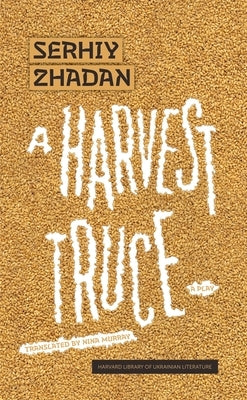 A Harvest Truce: A Play by Zhadan, Serhiy