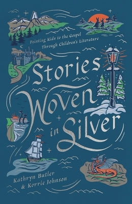 Stories Woven in Silver: Pointing Kids to the Gospel Through Children's Literature by Butler, Kathryn