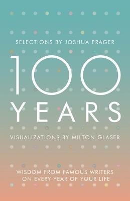 100 Years: Wisdom from Famous Writers on Every Year of Your Life by Prager, Joshua