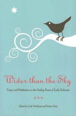 Wider Than the Sky: Essays and Meditations on the Healing Power of Emily Dickinson by Dana
