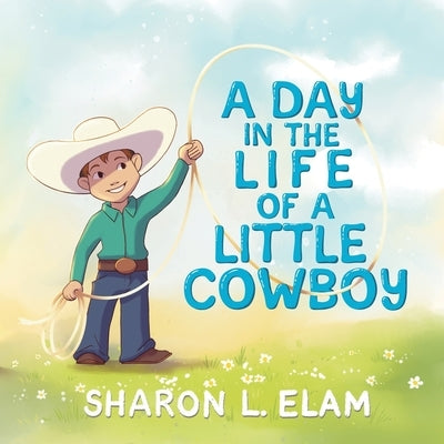 A Day in the Life of a Little Cowboy by Elam, Sharon
